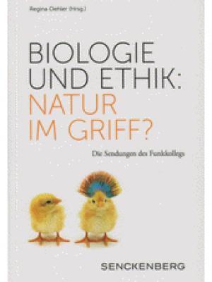 Biologie und Ethik: Natur im Griff?